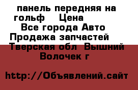 панель передняя на гольф7 › Цена ­ 2 000 - Все города Авто » Продажа запчастей   . Тверская обл.,Вышний Волочек г.